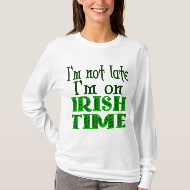 I'm Not Late Irish Time Funny Saying T-Shirt (Front)