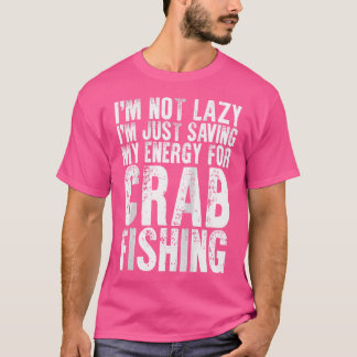 I'M Not Lazy Funny Crab Fishing For Crabbing Crab  T-Shirt