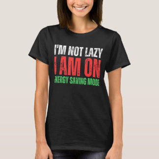 I'm Not Lazy I am On Energy Saving Mode T-Shirt
