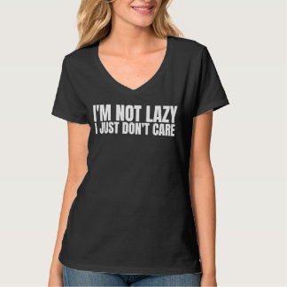I'm Not Lazy I Just Don't Care   Sarcastic Humor   T-Shirt