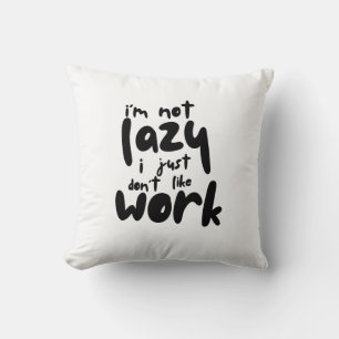 I'm Not Lazy I Just Don't Like A Work Cushion