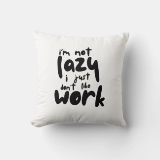 I'm Not Lazy I Just Don't Like A Work Cushion