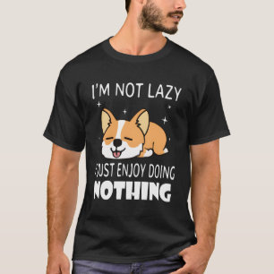 I'M Not Lazy I Just Enjoy Doing Nothing Corgi Dog T-Shirt