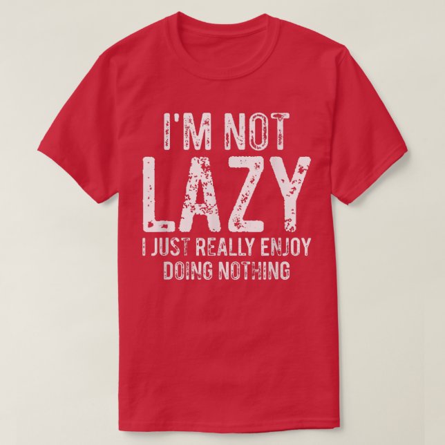 I'm Not Lazy I Just Really Enjoy Doing Nothing Fun T-Shirt (Design Front)