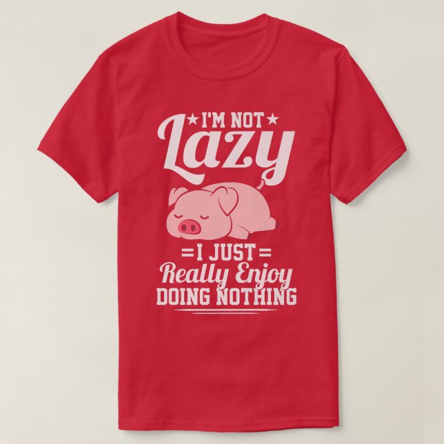 I'm Not Lazy I Just Really Enjoy Doing Nothing Fun T-Shirt (Design Front)