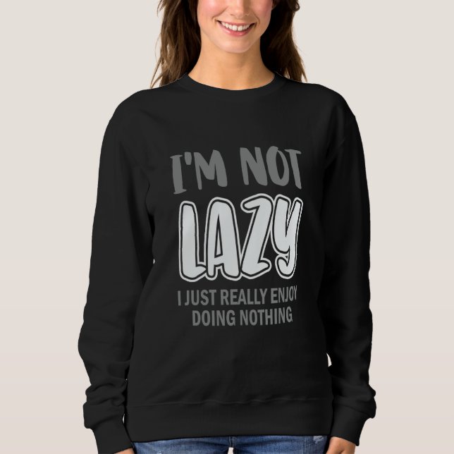 I'm Not Lazy I Just Really Enjoy Doing Nothing Laz Sweatshirt (Front)