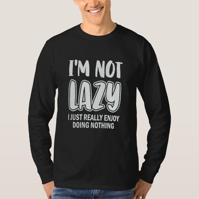 I'm Not Lazy I Just Really Enjoy Doing Nothing Laz T-Shirt (Front)