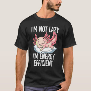 Im Not Lazy Im Energy Efficient Axolotl T-Shirt