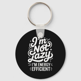 I'm Not Lazy I'm Energy Efficient - Funny Sarcasti Key Ring