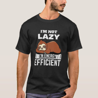 I'm Not Lazy I'm Energy Efficient Funny Sloth T-Shirt