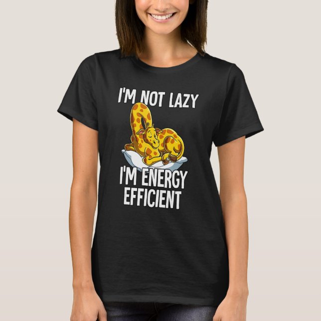 Im Not Lazy Im Energy Efficient Giraffe T-Shirt (Front)