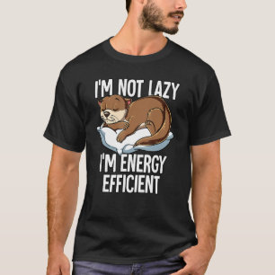 Im Not Lazy Im Energy Efficient Otter T-Shirt