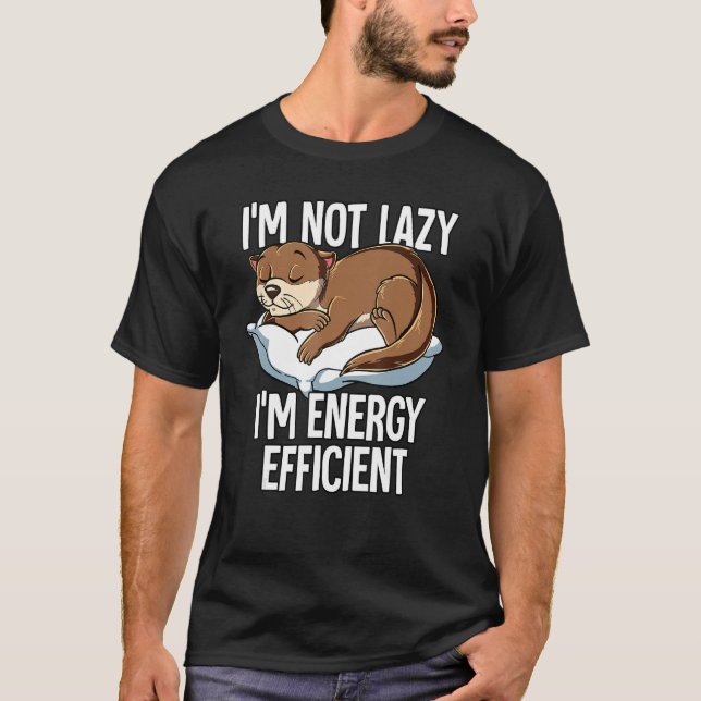Im Not Lazy Im Energy Efficient Otter T-Shirt (Front)