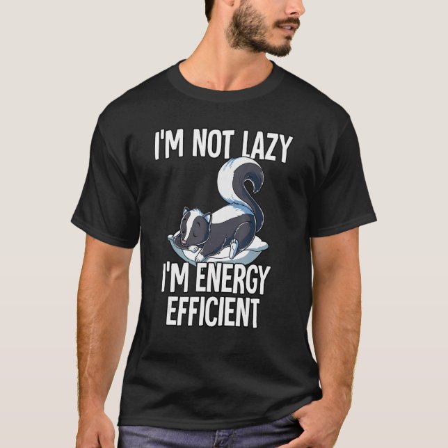 Im Not Lazy Im Energy Efficient Skunk T-Shirt (Front)