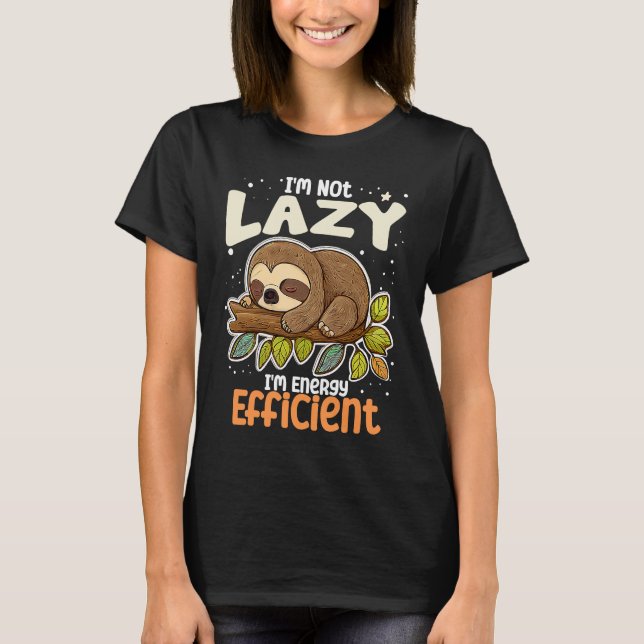 I'm Not Lazy I'm Energy Efficient Sloth  Lazy Girl T-Shirt (Front)