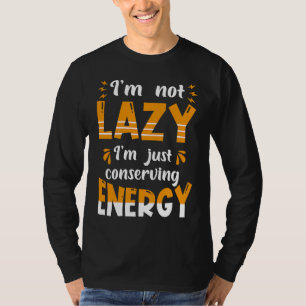I'm not lazy I'm Just conserving Energy  Quote T-Shirt