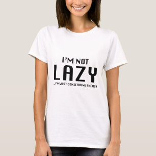 I'm Not Lazy ... I'm Just Conserving Energy T-Shirt