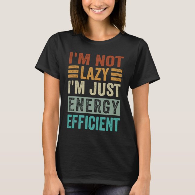 I'm Not Lazy I'm Just Energy Efficient T-Shirt (Front)