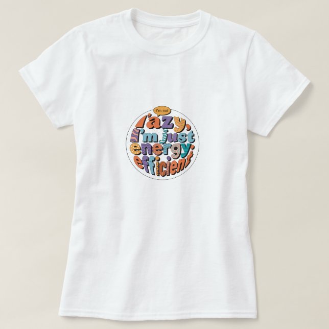 I'm Not Lazy I'm Just Energy Efficient T-Shirt (Design Front)