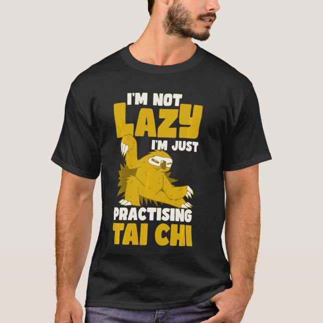 I'm not Lazy I'm just practicing Tai Chi T-Shirt (Front)