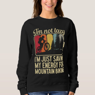 I'm Not Lazy I'm Just Saving My Energy For Mountai Sweatshirt
