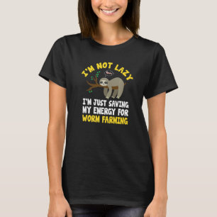 I'm Not Lazy I'm Just Saving My Energy For Worm Fa T-Shirt