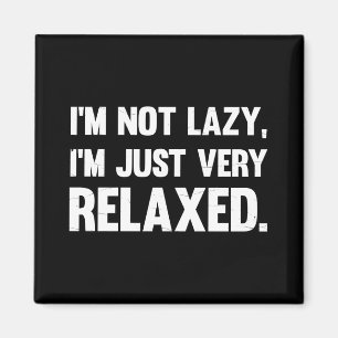 I'm Not Lazy, I'm Just Very Relaxed   Funny quote Magnet