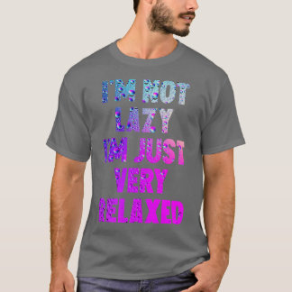 Im not lazy im just very relaxed T-Shirt