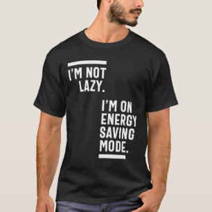 I'm Not Lazy I'm On Energy Saving Mode T-Shirt