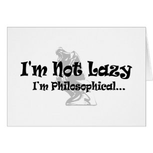 I'm Not Lazy I'm Philosophical - Funny Philosopher