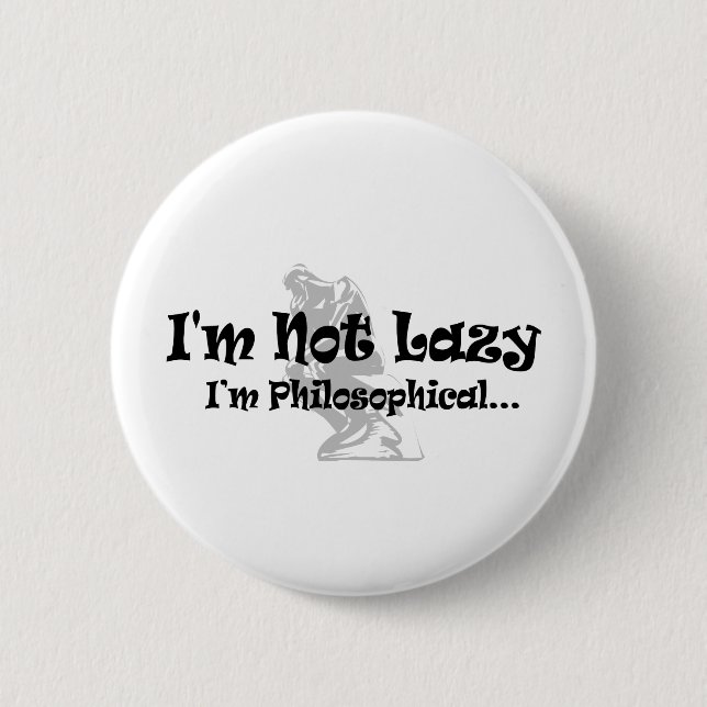 I'm Not Lazy I'm Philosophical - Funny Philosopher 6 Cm Round Badge (Front)