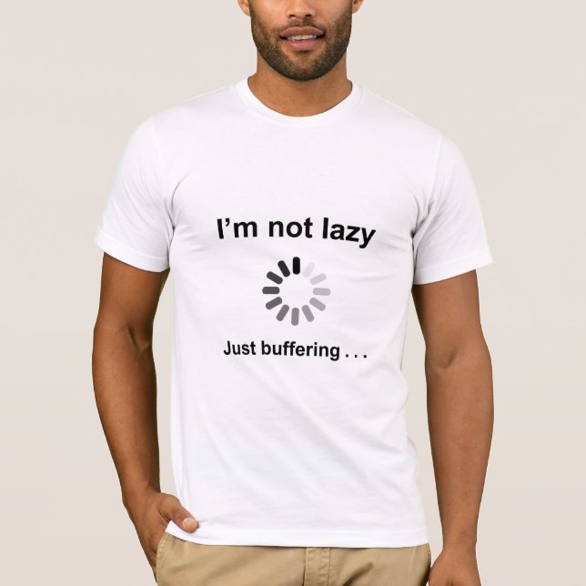 I'm Not Lazy (Loading Spinner) Just Buffering T-Shirt (Front)