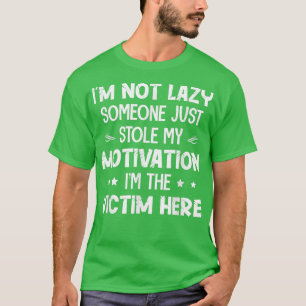 I'm Not Lazy Someone Just Stole My Motivation I'm  T-Shirt