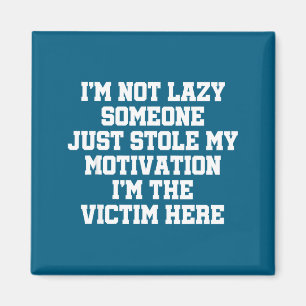 I'm not lazy someone stole my motivation i'm the  magnet