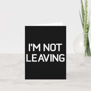 Im Not Leaving, Funny, Jokes, Sarcastic Card