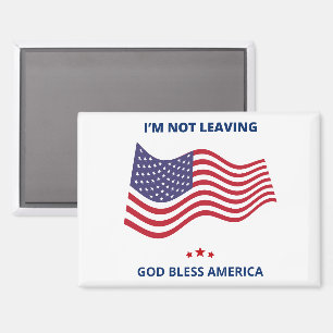 I'm Not Leaving God Bless America Magnet USA