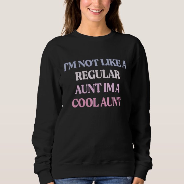 I'm Not Like A Regular Aunt Im A Cool Aunt Sarcast Sweatshirt (Front)
