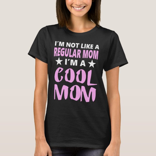 I'm Not Like A Regular Mum I'm A Cool Mum Shirt (Front)