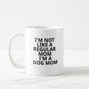 I'm Not Like A Regular Mum I'm A Dog Mum Coffee Mug