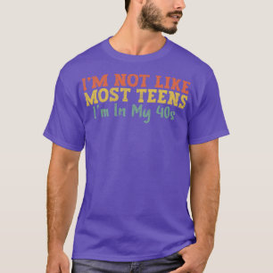 Im Not Like Most Teens Im In My 40s 3 T-Shirt