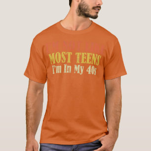 Im Not Like Most Teens Im In My 40s retro vintage T-Shirt
