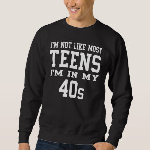 I'm Not Like Most Teens I'm in My 40's Sarcasm Qu Sweatshirt