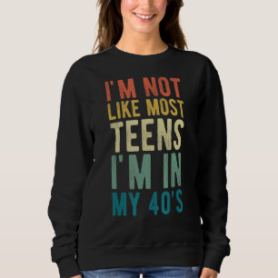 I'm Not Like Most Teens I'm In My 40s Sarcasm Sweatshirt