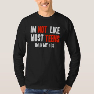 I'm Not Like Most Teens I'm In My 40s T-Shirt