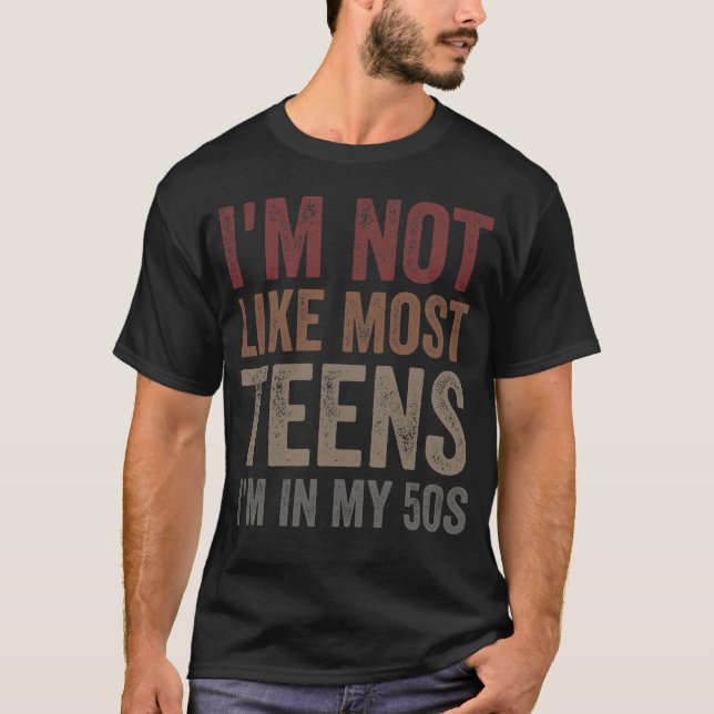 I'm Not Like Most Teens I'm in My 50s T-Shirt (Front)