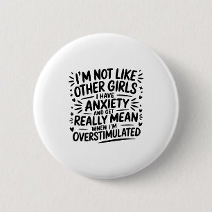 I'm Not Like Other Girls I Have Anxiety And Get Re 6 Cm Round Badge