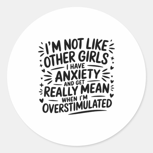 I'm Not Like Other Girls I Have Anxiety And Get Re Classic Round Sticker (Front)