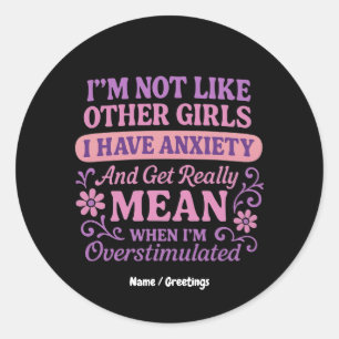 "I'm Not Like Other Girls I Have Anxiety" Funny  Classic Round Sticker