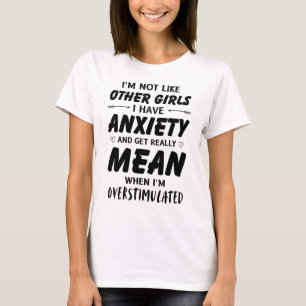 I'm Not Like Other Girls I Have Anxiety Mean Overs T-Shirt