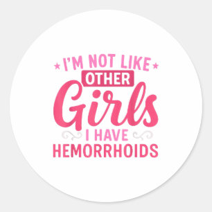 I'm Not Like Other Girls I Have Hemorrhoids Embarr Classic Round Sticker